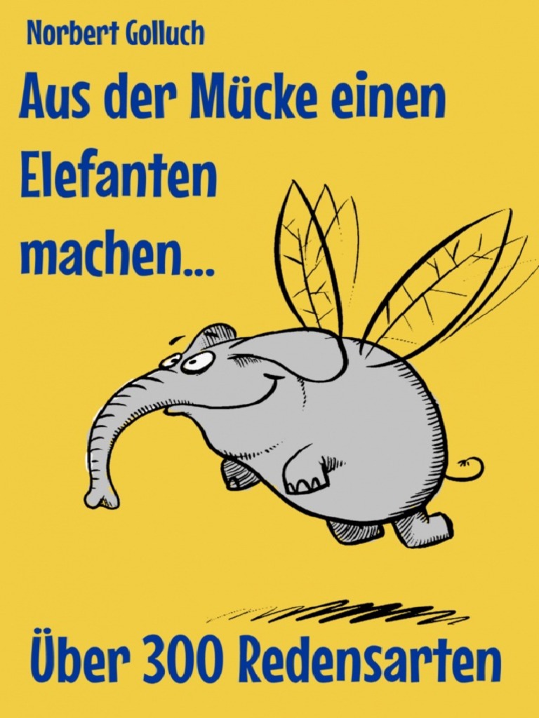 Aus Der Muecke Einen Elefanten Machen