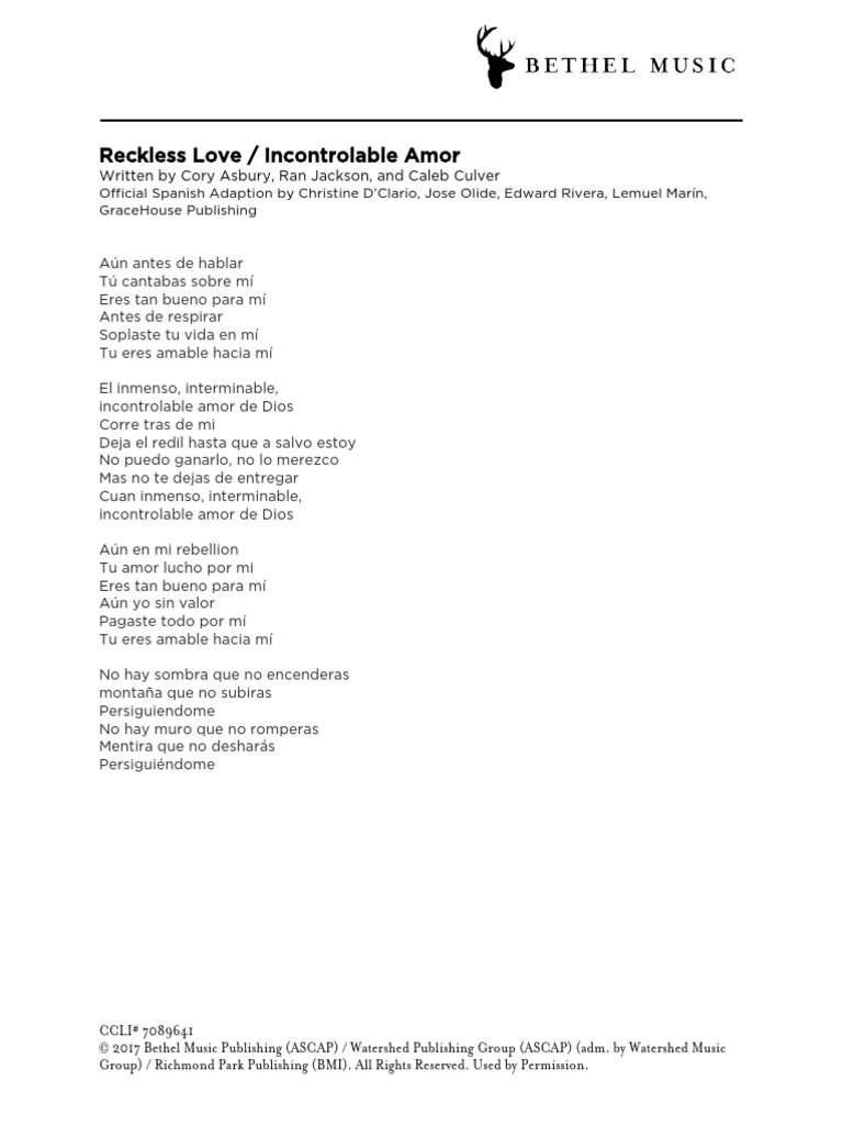 Translations Spanish Reckless Love The earliest version of reckless love first appeared on youtube on march 27, 2017, with steffany gretzinger leading the song in worship at bethel this song is talking about god's reckless love and how he will do anything for his children. translations spanish reckless love