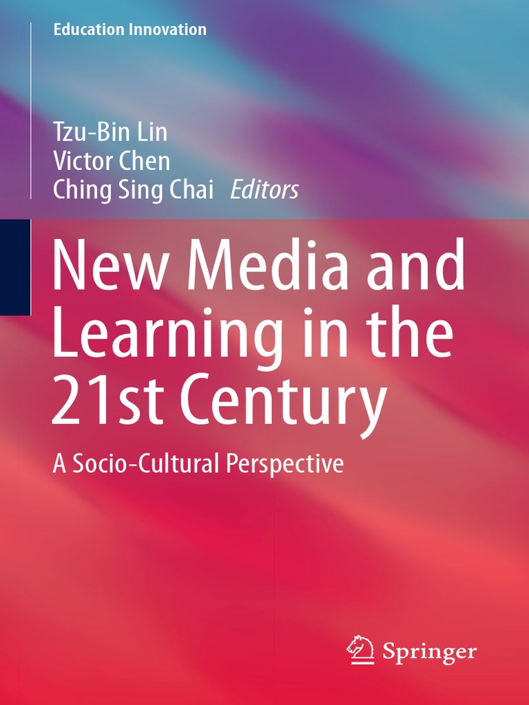 Education Innovation Series) Tzu-Bin Lin, Victor Chen, Ching Sing Chai  (Eds.) - New Media and Learning in The 21st Century - A Socio-Cultural  Perspective (2015, Springer-Verlag Singapur), PDF, New Media