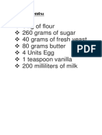1 KG of Flour 260 Grams of Sugar 40 Grams of Fresh Yeast 80 Grams Butter 4 Units Egg 1 Teaspoon Vanilla 200 Milliliters of Milk