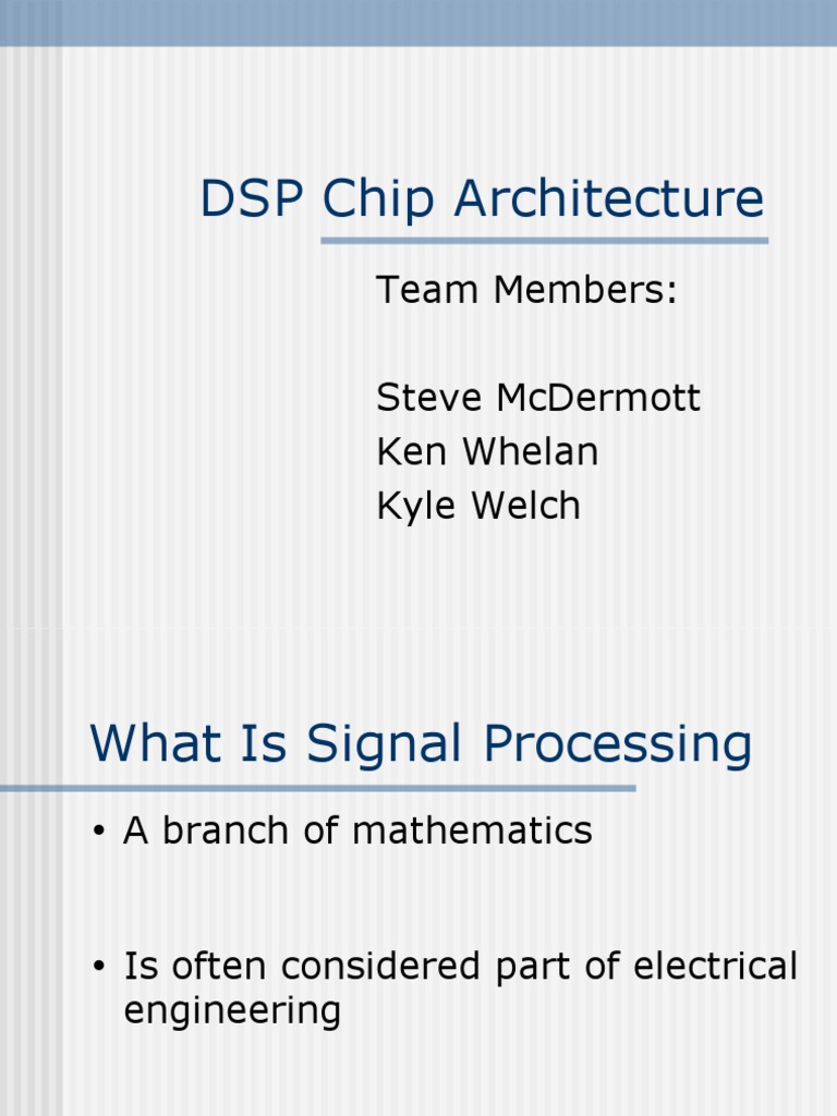 DSP Chip Architecture: Team Members: Steve Mcdermott Ken Whelan Kyle ...