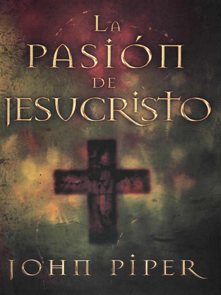 John Piper La Pasion de Jesucristo | PDF | Cristo (título) | Resurrección