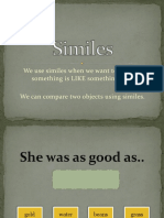 We Use Similes When We Want To Say That Something Is LIKE Something Else. We Can Compare Two Objects Using Similes