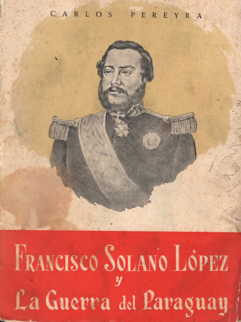 PEREYRA Francisco Solano López y La Guerra Del Paraguay | PDF