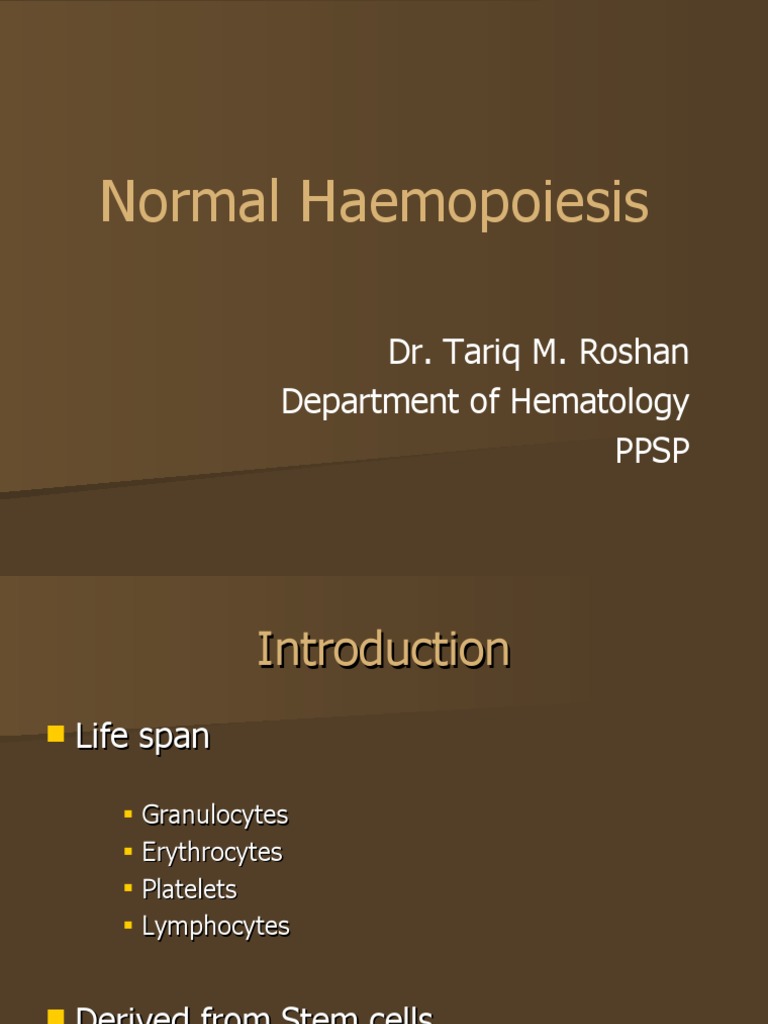 Normal Haemopoiesis: Dr. Tariq M. Roshan Department of Hematology PPSP ...