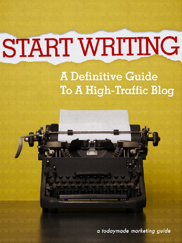 Start Writing A Definitive Guide To Writing A High Traffic Blog PDF ...