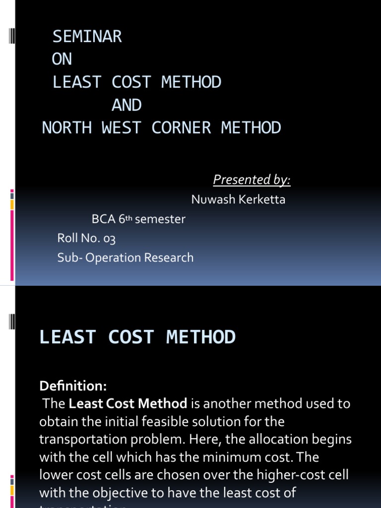 Seminar ON Least Cost Method AND North West Corner Method Presented by
