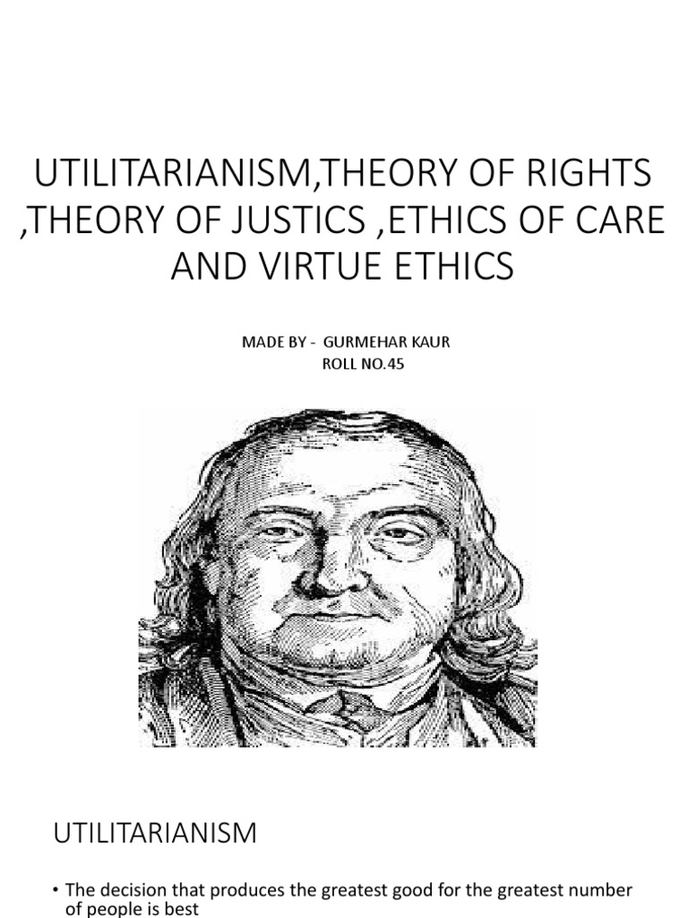 Utilitarianism, Theory of Rights, Theory of Justics, Ethics of Care and ...