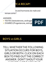 In What Glands and Hormones Do Male and Female Differ? Answer: TESTES (Testosterone, Androgen) OVARIES (Progesterone, Estrogen)