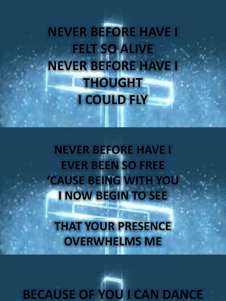 Never Before Have I Felt So Alive Never Before Have I Thought I Could ...