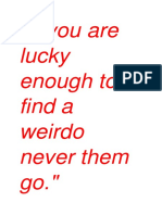If You Are Lucky Enough To Find A Weirdo Never Them Go.