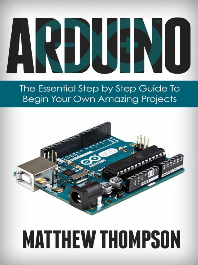 Arduino - The Essential Step by Step Guide To Begin Your Own Projects ...