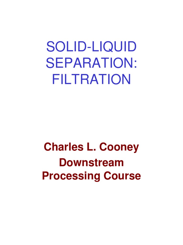 SolidLiquid Separation Filtration Charles L. Cooney Downstream Processing Course Filtration