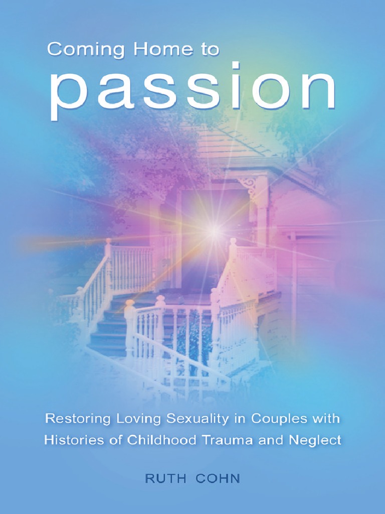 Sex, Love, and Psychology) Ruth Cohn - Coming Home To Passion - Restoring Loving Sexuality in Couples With Histories of Childhood Trauma and Neglect ( Sex, Love, and Psychology)