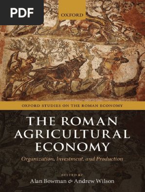 Oxford Studies On The Roman Economy Alan Bowman Andrew Wilson Eds The Roman Agricultural Economy Organization Investment And Production Oxford University Press 2013 Pdf Roman Empire Agriculture