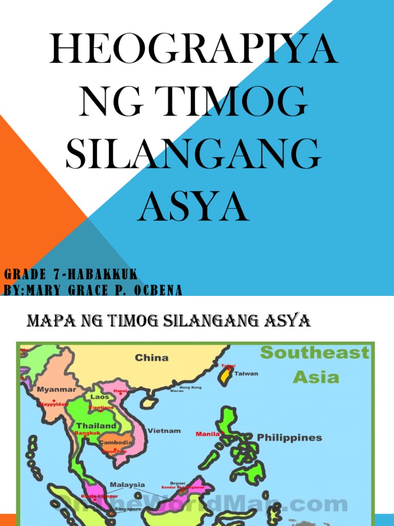 Heograpiya Ng Timog Silangang Asya: Grade 7-Habakkuk By:Mary Grace P ...