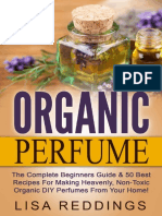 Organic Perfume - The Complete Beginners Guide & 50 Best Recipes For Making Heavenly, Non-Toxic Organic DIY Perfumes From Your Home! (Aromatherapy, Essential Oils, Homemade Perfume)