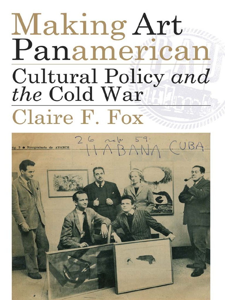 Making Art Panamerican Cultural Policy and The Cold War-Claire F, Fox  (2013) PDF, PDF