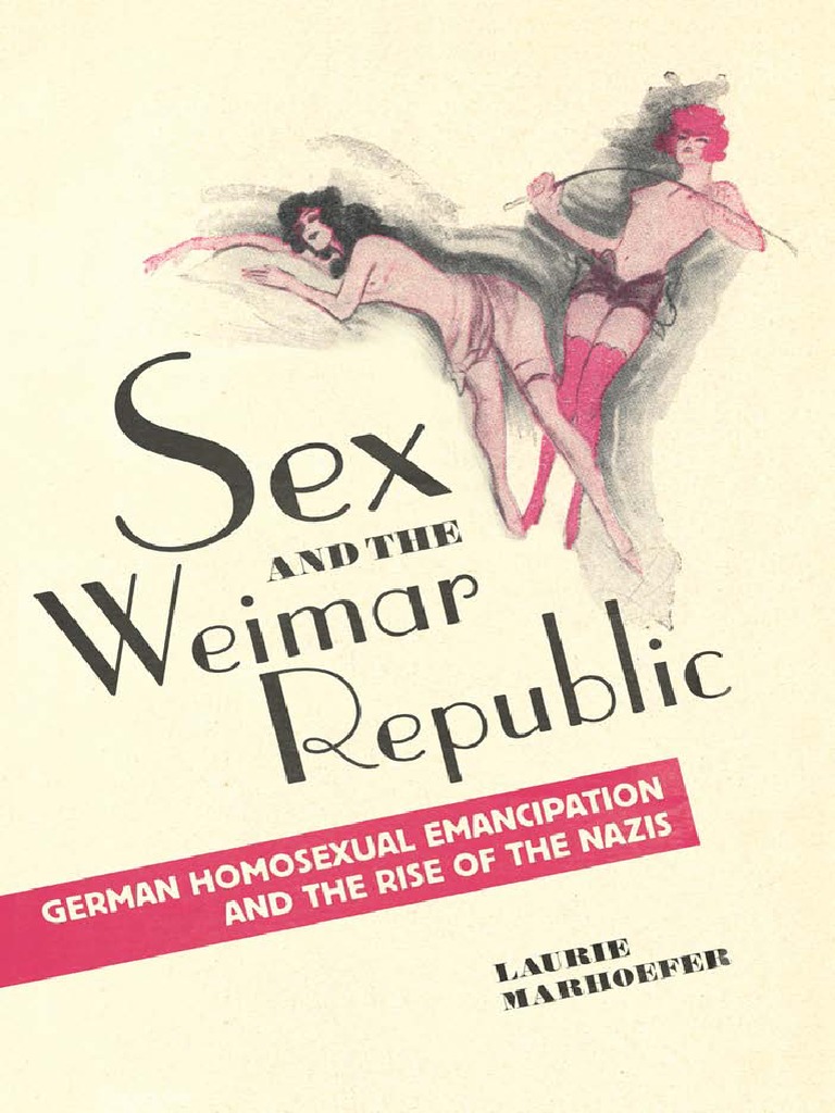 Marhoefer - Sex and The Weimar Republic German Homosexual Emancipation and  The Rise of The Nazis (2015) PDF | PDF | Nazi Party | Homosexuality
