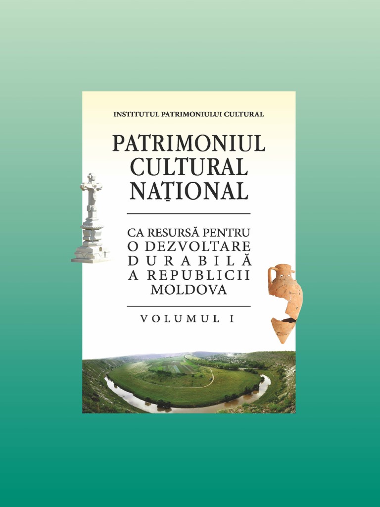 Patrimoniul Cultural Național Ca Resursă Pentru O Dezvoltare Durabilă A Republicii Moldova Volumul I Chișinău 2019