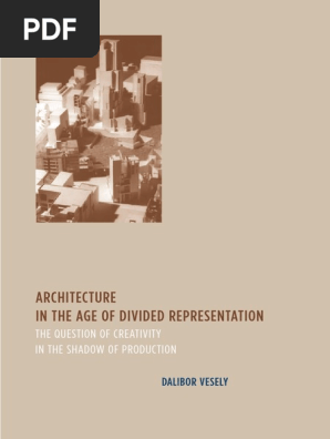 Dalibor Vesely Architecture In The Age Of Divided Representation The Question Of Creativity In The Shadow Of Production 2004 The Mit Press Pdf Reality Perspective Graphical