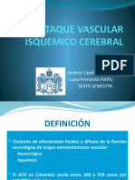 Ataque Vascular Isquemico Cerebral: Andrea Catalina Conde Luisa Fernanda Patiño Sexto Semestre