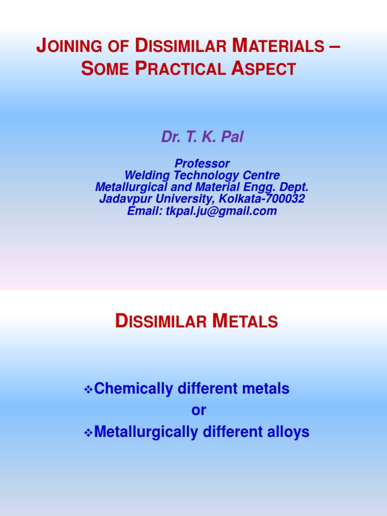 Dr. T K Pal Joining of Dissimilar Materials Some Practical Aspect