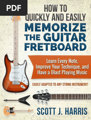 How To Quickly and Easily Memorize the Guitar Fretboard - Scott J. Harris.pdf