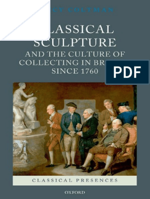 Classical Presences Viccy Coltman Classical Sculpture And The Culture Of Collecting In Britain Since 1760 Oxford University Press 2009 Pdf Pdf Sculpture British Museum