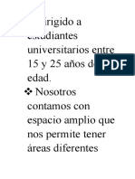 Dirigido A Estudiantes Universitarios Entre 15 y 25 Años de Edad. Nosotros Contamos Con Espacio Amplio Que Nos Permite Tener Áreas Diferentes