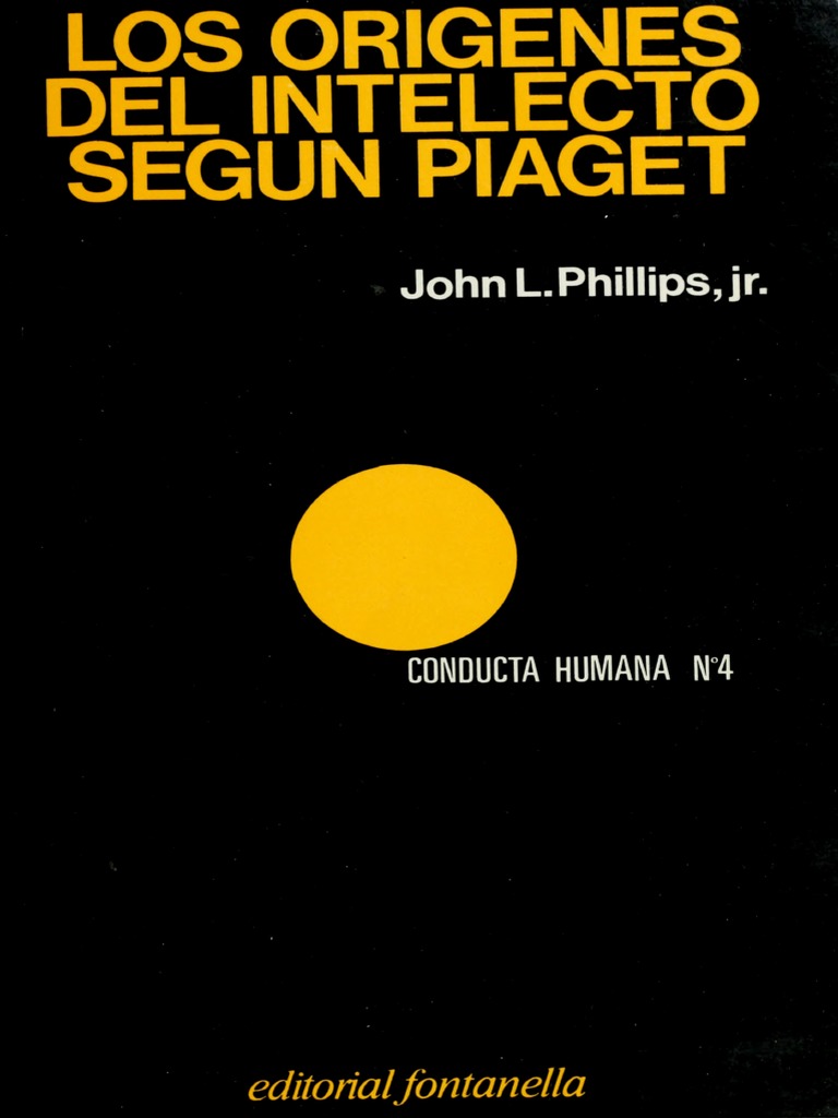 Phillips John Los Origenes Del Intelecto Segun Piaget Pdf Sicologia Y Ciencia Cognitiva Teoria