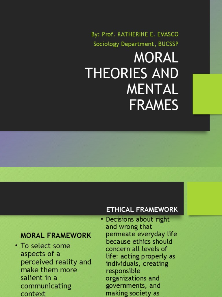 Moral Theories and Mental Frames By Prof. Katherine E. Evasco Sociology Department, BUCSSP