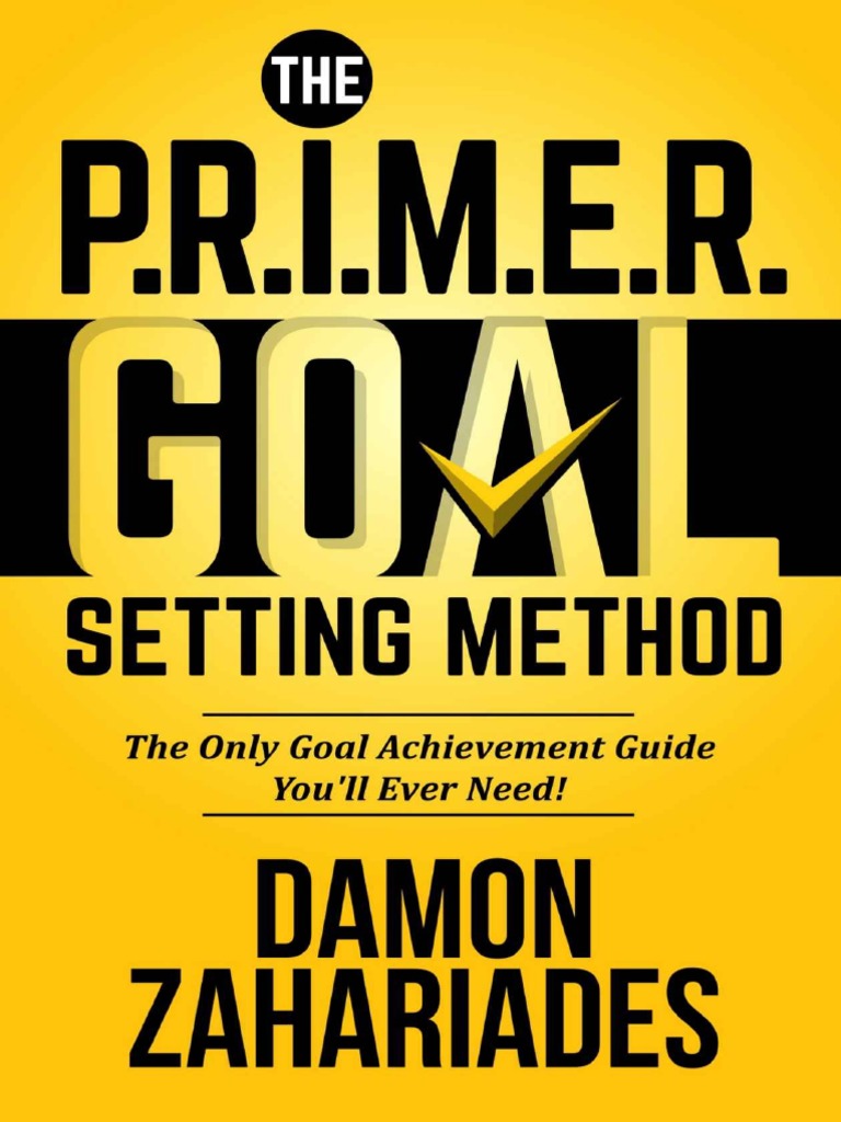 The P.R.I.M.E.R. Goal Setting Method - The Only Goal Achievement Guide ...