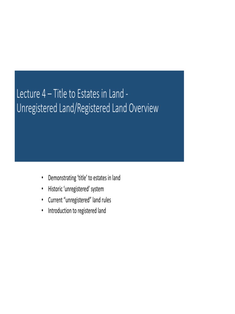 Lecture 4 Title To Estates in Land Unregistered Land/Registered