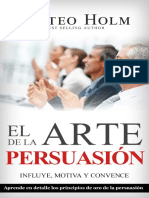 EL ARTE DE LA PERSUASIÓN MOTIVA, INFLUYE Y CONVENCE - Explicado en Detalle Los Principios de Oro de La Persuasión y Lenguaje Corporal (Spanish Edition) .PDF Versión 1