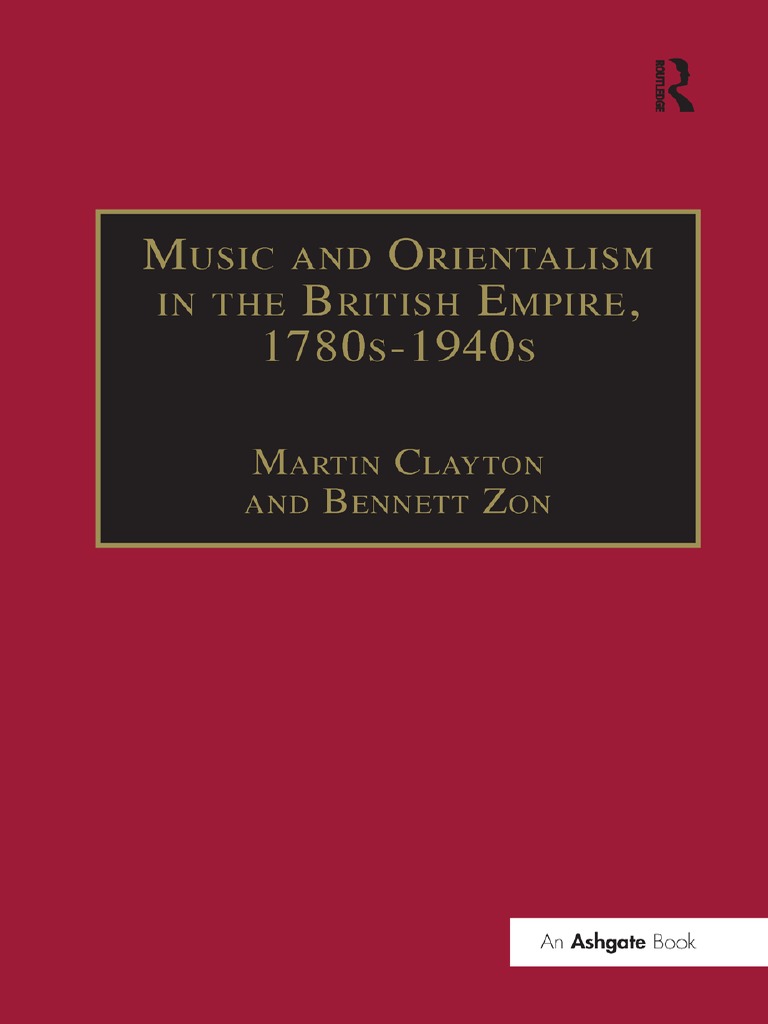 Music in Nineteenth-Century Britain.) Clayton, Martin - Zon, Bennett - Music and Orientalism in The British Empire, 1780s-1940s