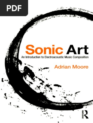 Adran Moore Sonic Art An Introduction To Electroacoustic Music Composition Pdf Pdf Acoustics Sound