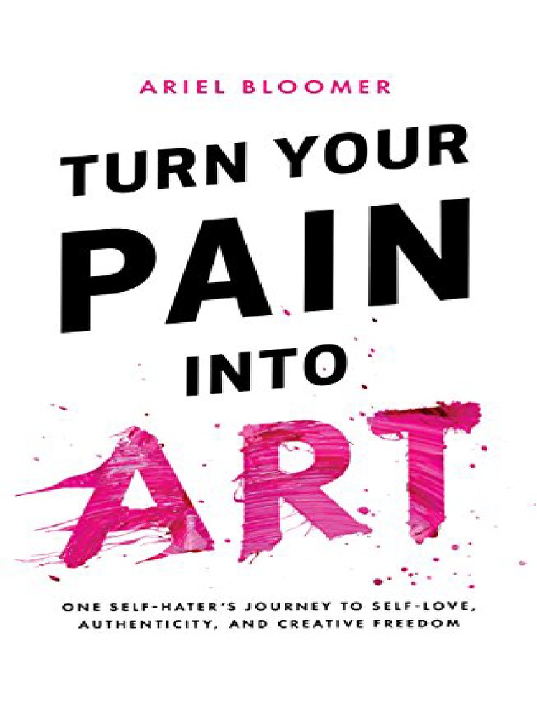 Turn Your Pain Into Art One Self-Haters Journey To Self-Love, Authenticity, and Creative Freedom pic