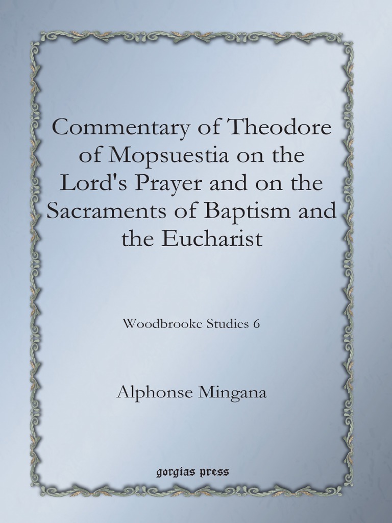 Woodbrooke Studies 6 Alphonse Mingana Commentary Of Theodore Of Mopsuestia On The Lord S Prayer And On The Sacraments Of Baptism And The Eucharist 09 Gorgias Press Libgen Lc Pdf Eucharist Baptism