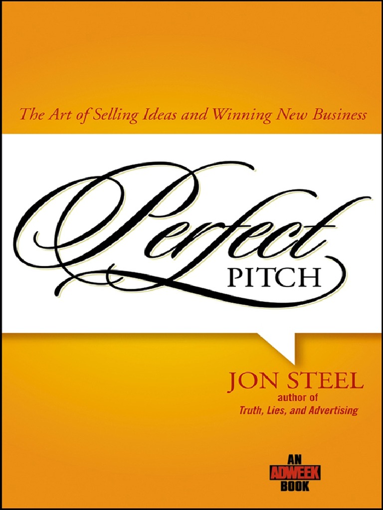 An Adweek Book) Steel, Jon - Perfect Pitch - The Art of Selling Ideas and  Winning New Business (2007, Wiley), PDF, Persuasion