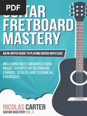 Guitar_ Fretboard Mastery_ An In-Depth Guide to Playing Guitar with Ease, Including Note Memorization, Music Theory for Beginners, Chords, Scales and Technical Exercises ( PDFDrive ).pdf