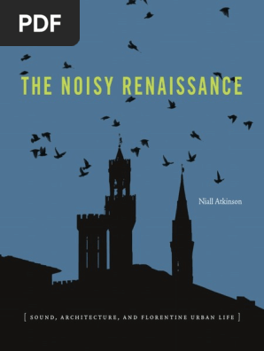 Niall Atkinson The Noisy Renaissance Sound Architecture And Florentine Urban Life 2016 Penn State University Press Pdf Pdf Florence