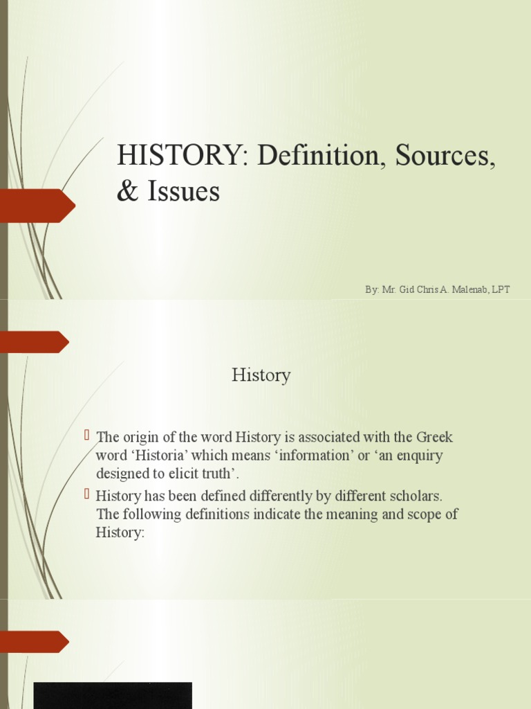 HISTORY Definition, Sources, & Issues By Mr. Gid Chris A. Malenab