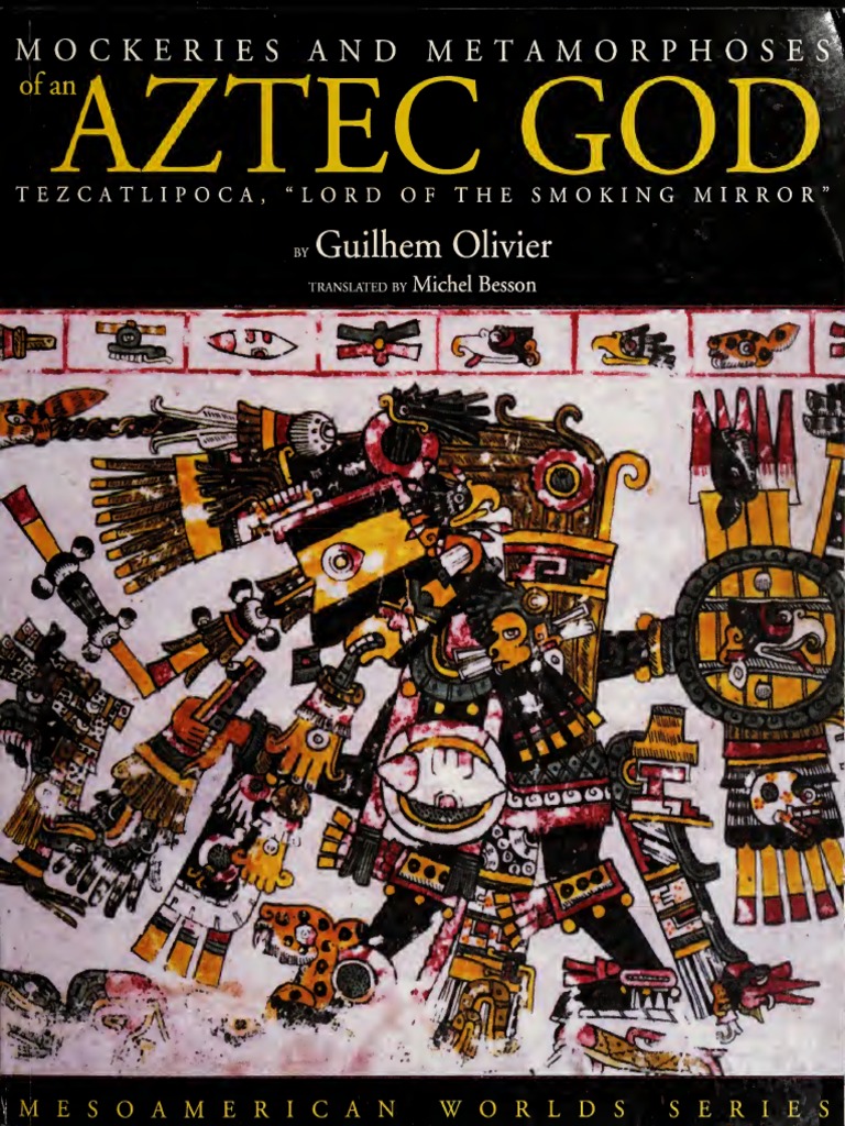 Mockeries and Metamorphoses of An Aztec God Tezcatlipoca, Lord PDF | PDF |  Mesoamerica | Aztec