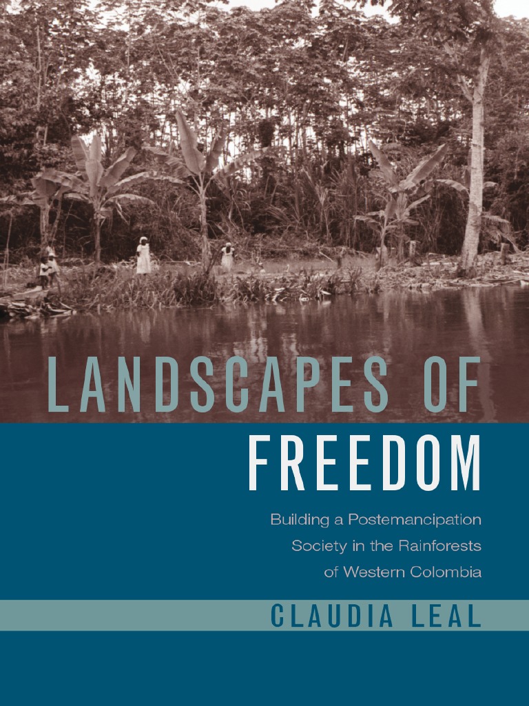LEAL Claudia Landscapes of Freedom Building A Postemancipation Society in  The Rainforests of Western Colombia | PDF | Plantation | Slavery