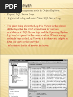 Expand The Management Node in Object Explorer. Expand SQL Server Logs. Right-Click A Log and Select View SQL Server Log