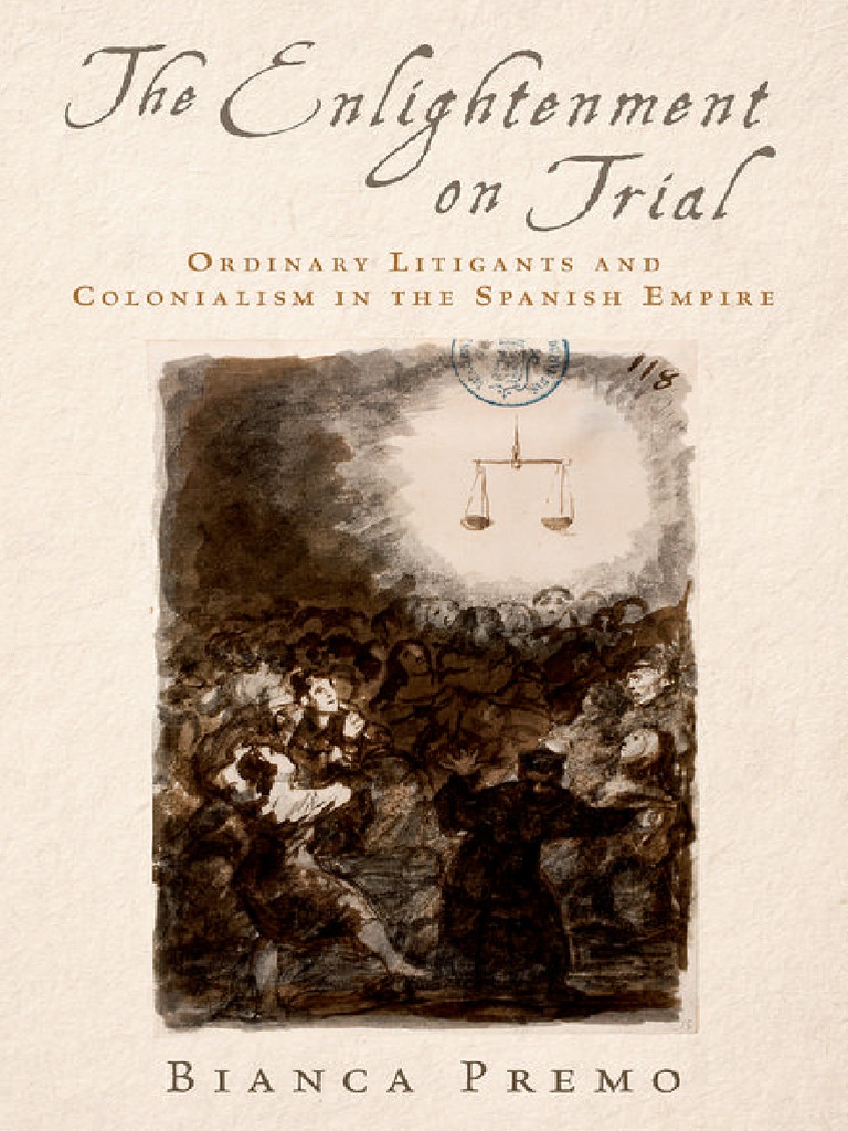 Bianca Premo - The Enlightenment On Trial - Ordinary Litigants and  Colonialism in The Spanish Empire-Oxford University Press (2017) | PDF |  Age Of Enlightenment | Spain