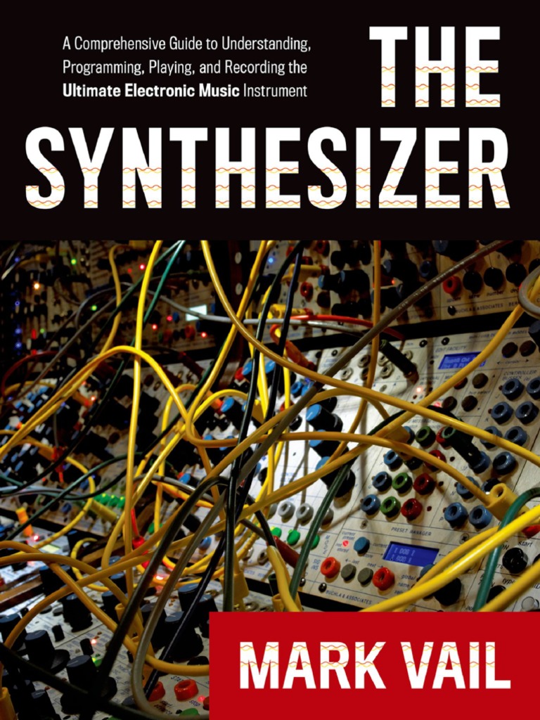 The Synthesizer - A Comprehensive Guide To Understanding, Programming,  Playing, and Recording The Ultimate Electronic Music Instrument, PDF, Synthesizer