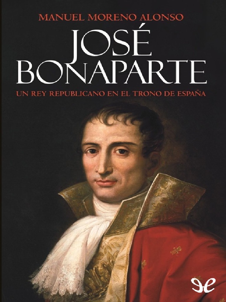 Moreno Alonso, M. - José Bonaparte. Un Rey Republicano en El Trono de  España, PDF, República