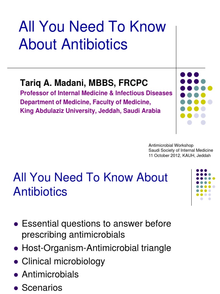 All You Need To Know About Antibiotics Tariq A. Madani, MBBS, FRCPC